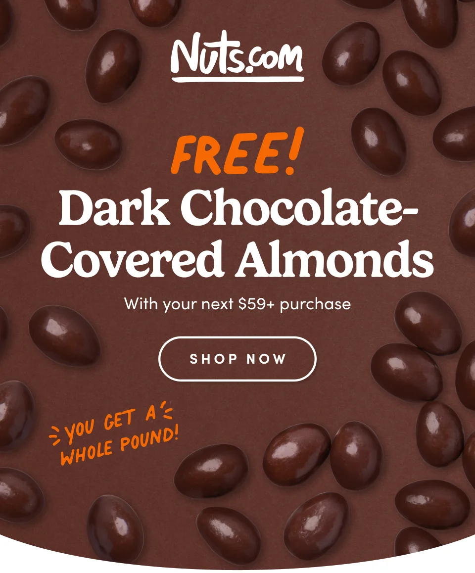 Nuts.com FREE! Dark Chocolate-covered Almonds with your next $59+ purchase. SHOP NOW