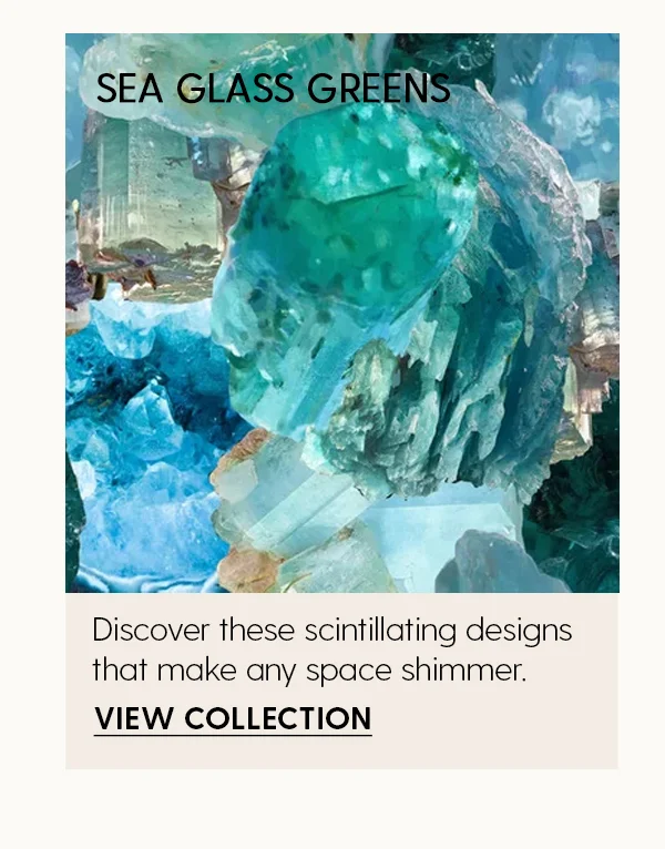 Sea Glass Green | Discover these scintillating designs that make any space shimmer. | View Collection