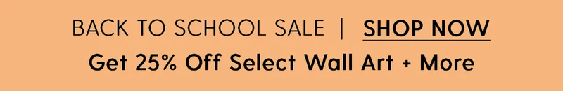 Back to School Sale | Get 25% Off Select Wall Art + More. | Shop Sale