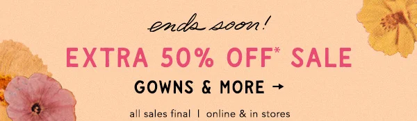 limited time! Extra 50% Off* Sale Gowns & More