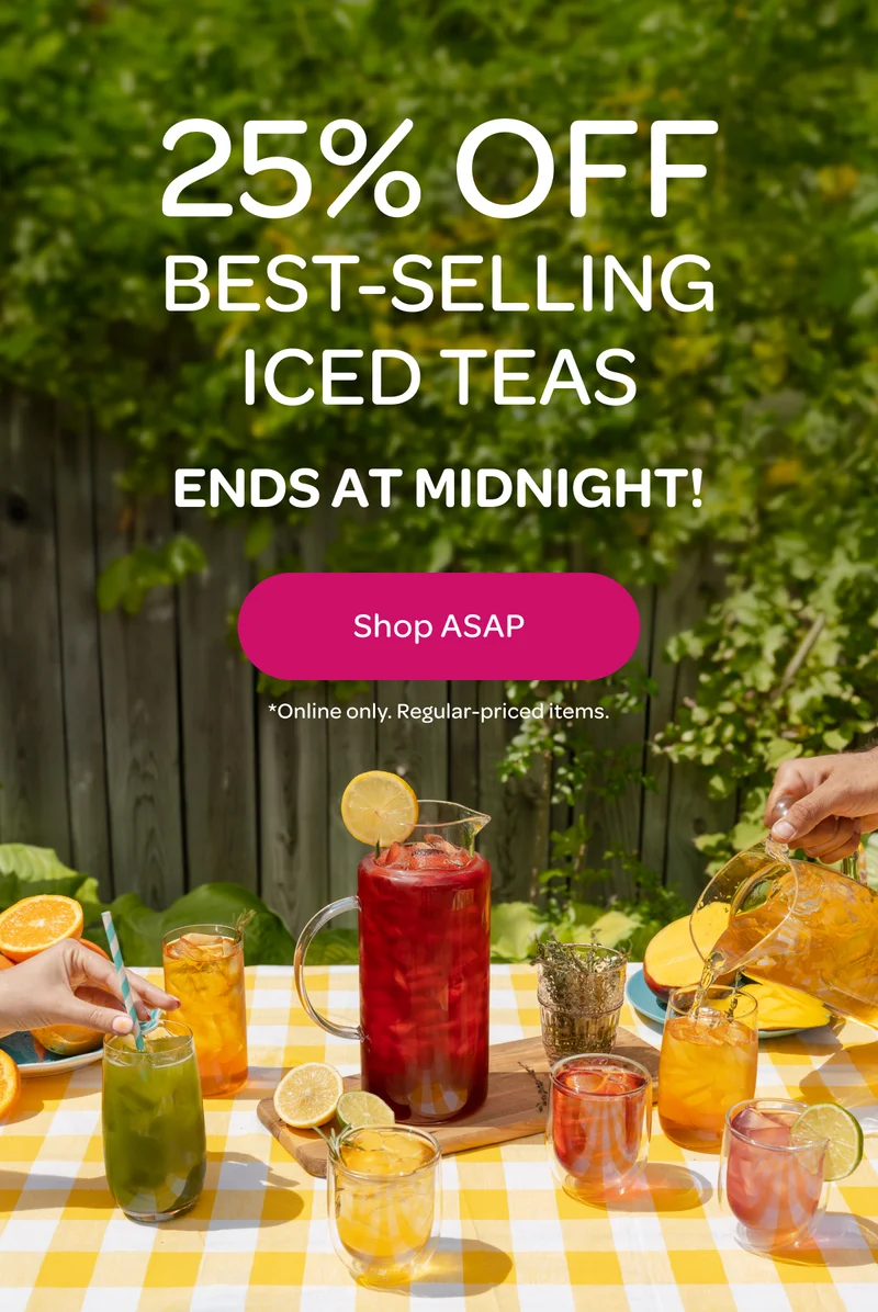 25% off best-selling iced-teas - Ends at midnight! - Shop ASAP