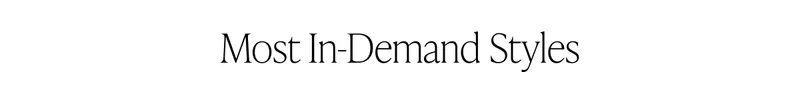 MOST-IN DEMAND STYLES