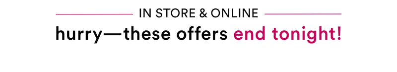 Hurry these offers end tonight!