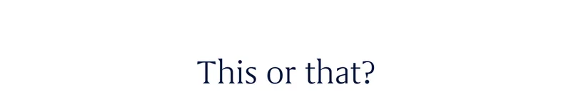 This or that?