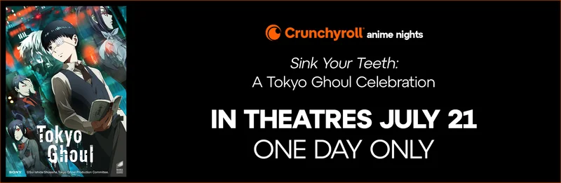 Crunchyroll anime nights. Sink Your Teeth: A Tokyo Ghoul Celebration. In Theatres July 21 One Day Only