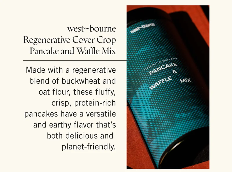 west~bourne Regenerative Cover Crop Pancake and Waffle Mix Made with a regenerative blend of buckwheat and oat flour, these fluffy, crisp, protein-rich pancakes have a versatile and earthy flavor that’s both delicious and planet-friendly.