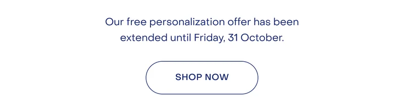 Our free personalisation offer has been extended until Friday, 24 October.