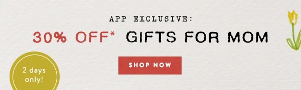 app exclusive: 30% off gifts for mom, shop now, 2 days only!