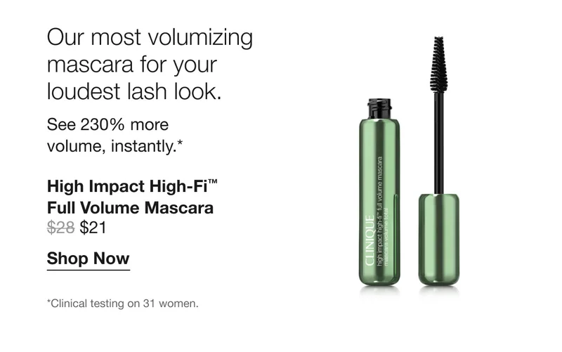 Our most volumizing mascara for your loudest lash look. See 230% more volume, instantly.* High Impact High-Fi™ Full Volume Mascara | $21 | Shop Now | *Clinical testing on 31 women.