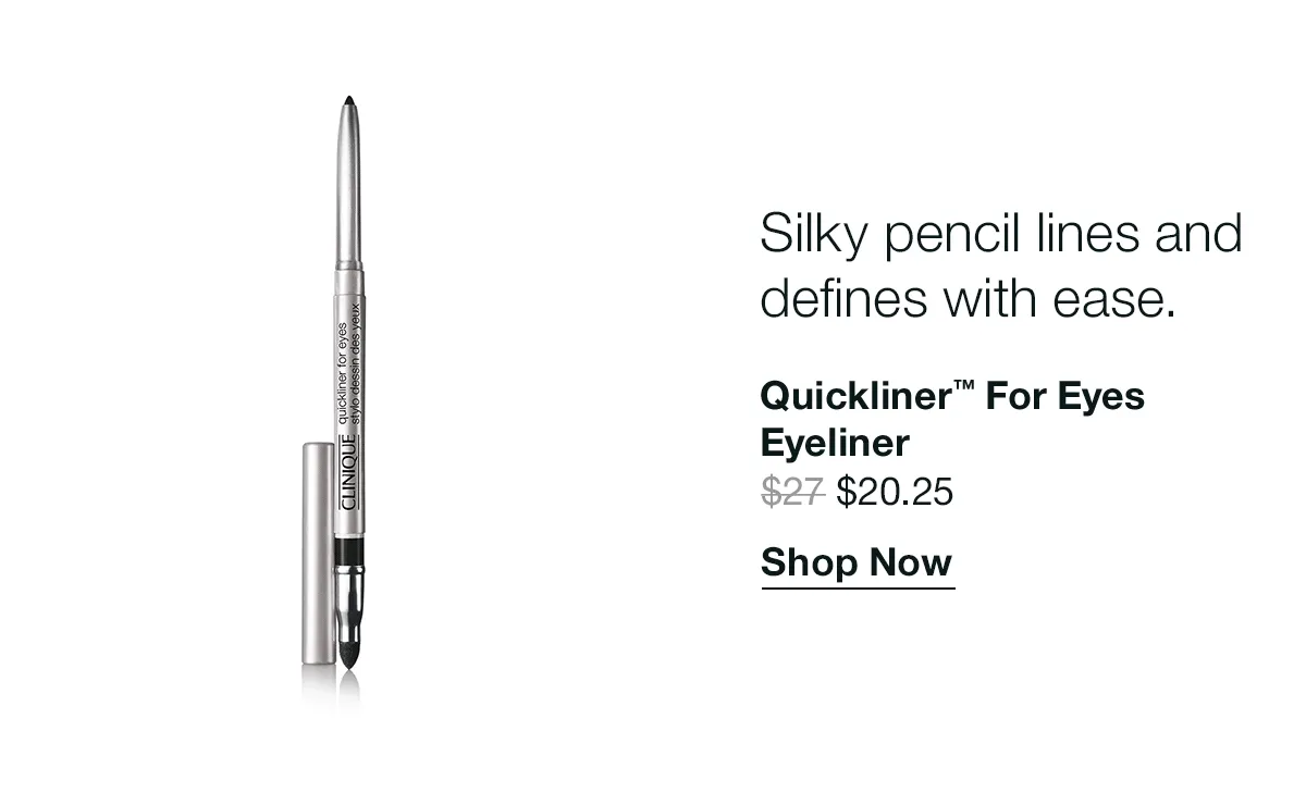 Silky pencil lines and defines with ease. Quickliner™ For Eyes Eyeliner | $20.25 | Shop Now
