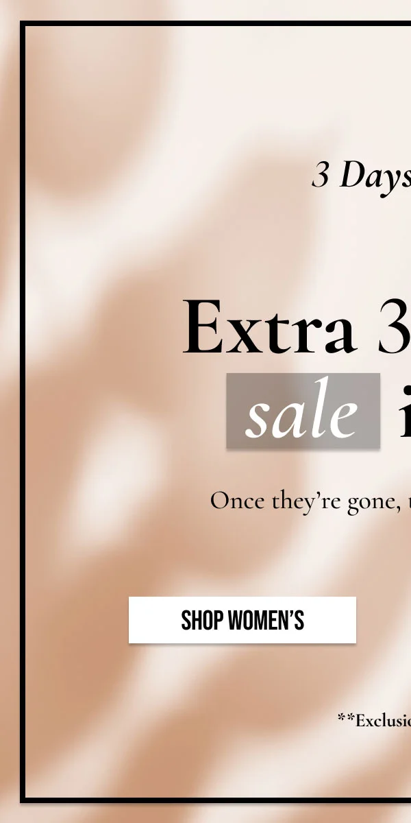 3 Days Only! | Extra 30% Off sale items | Once they're gone, they're gone for good! | SHOP WOMEN'S | **Exclusions Apply.