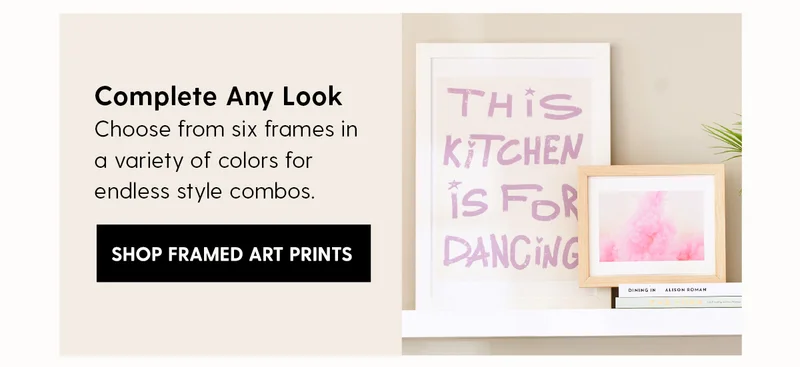 Complete Any Look | Choose from six frames in a variety of colors for endless style combos. | Shop Framed Art Prints