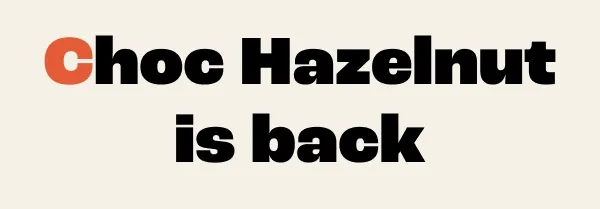 Choc Hazelnut is back