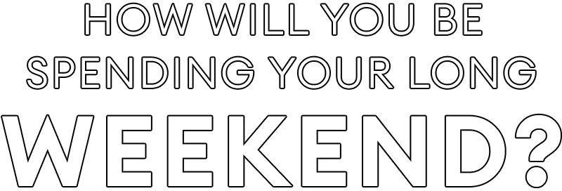How will you be spending your long weekend?