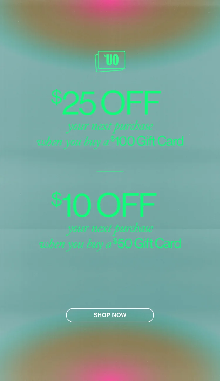 $25 off your next purchase when you buy a $100 gift card | $10 off your next purchase when you buy a $50 gift card