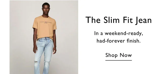 The slim fit jean                                                                                     In a weekend-ready, had-forever finish.                                            Shop now