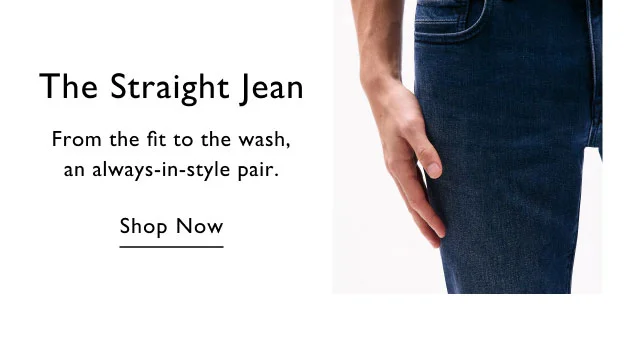 The straight jean                                            From the fit to the wash, an always-in-style pair.                                            Shop now