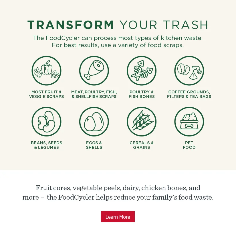 Transform your trash! The FoodCycler can process most types of kitchen waste. For best results, use a variety of food scraps.
