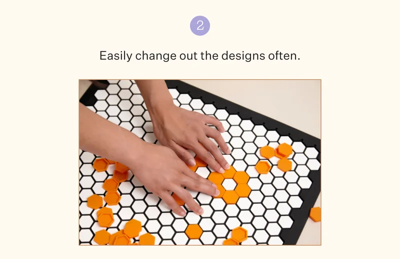 2. Easily change out the designs often.