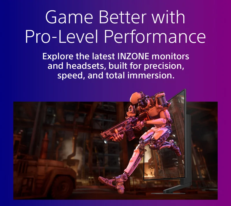 Game Better with Pro-Level Performance | Explore the latest INZONE monitors and headsets, built for precision, speed, and total immersion.
