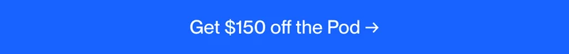 Get $150 off the Pod →