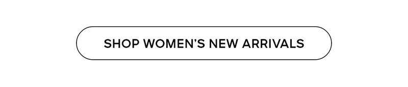 SHOP WOMEN'S NEW ARRIVALS