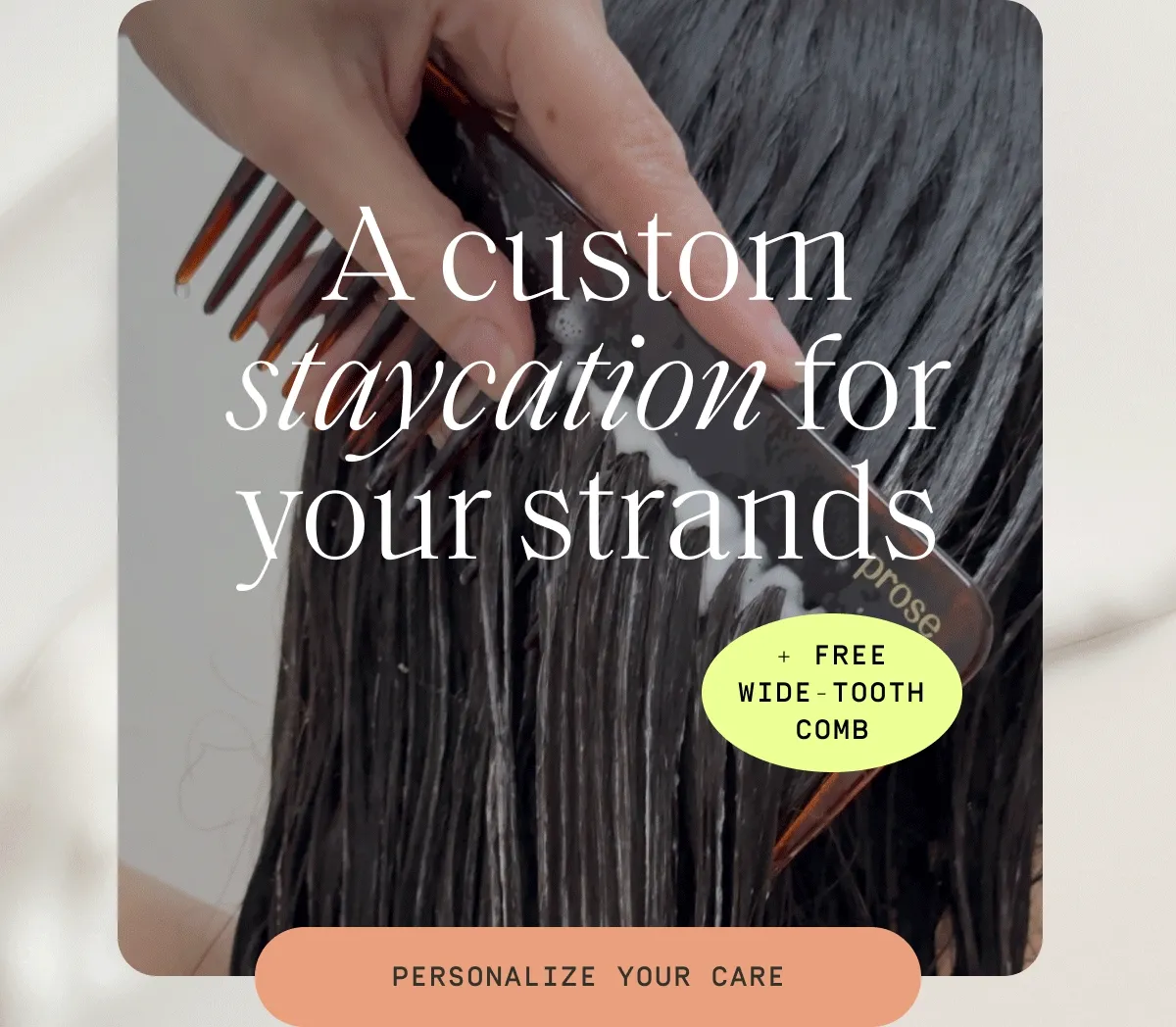 A custom staycation for your standards + free wide-tooth comb | Personalize your care