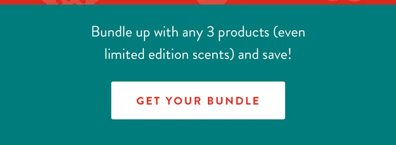 Bundle up with any 3 products (even limited edition scents) and save! | GET YOUR BUNDLE