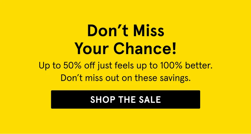 Last Chance to Shop Up to 50% Off! Shop the Sale!