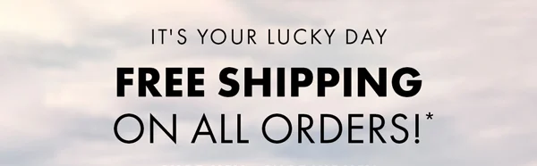 It's Your Lucky Day. Free Shipping On All Orders!*