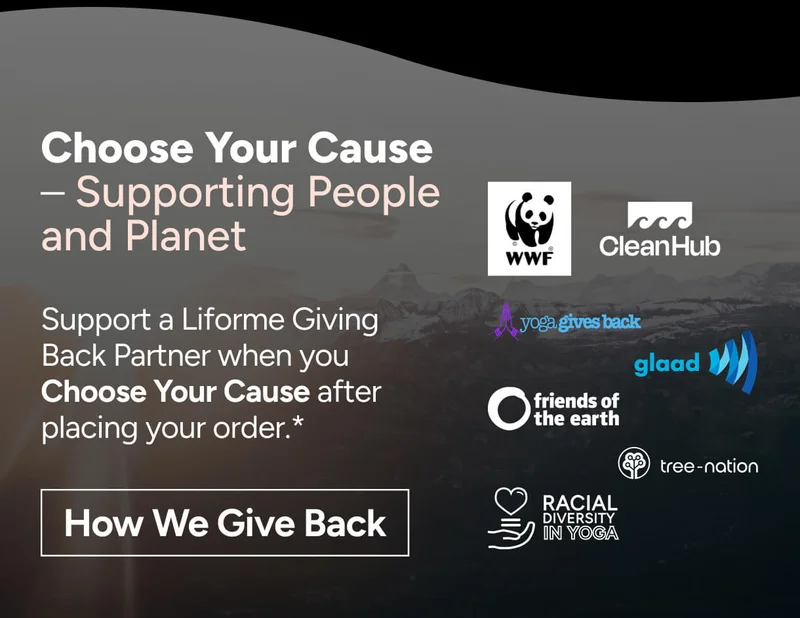 Choose Your Cause Support a Liforme Giving Back Partner when you Choose Your Cause after placing your order.* How We Give Back