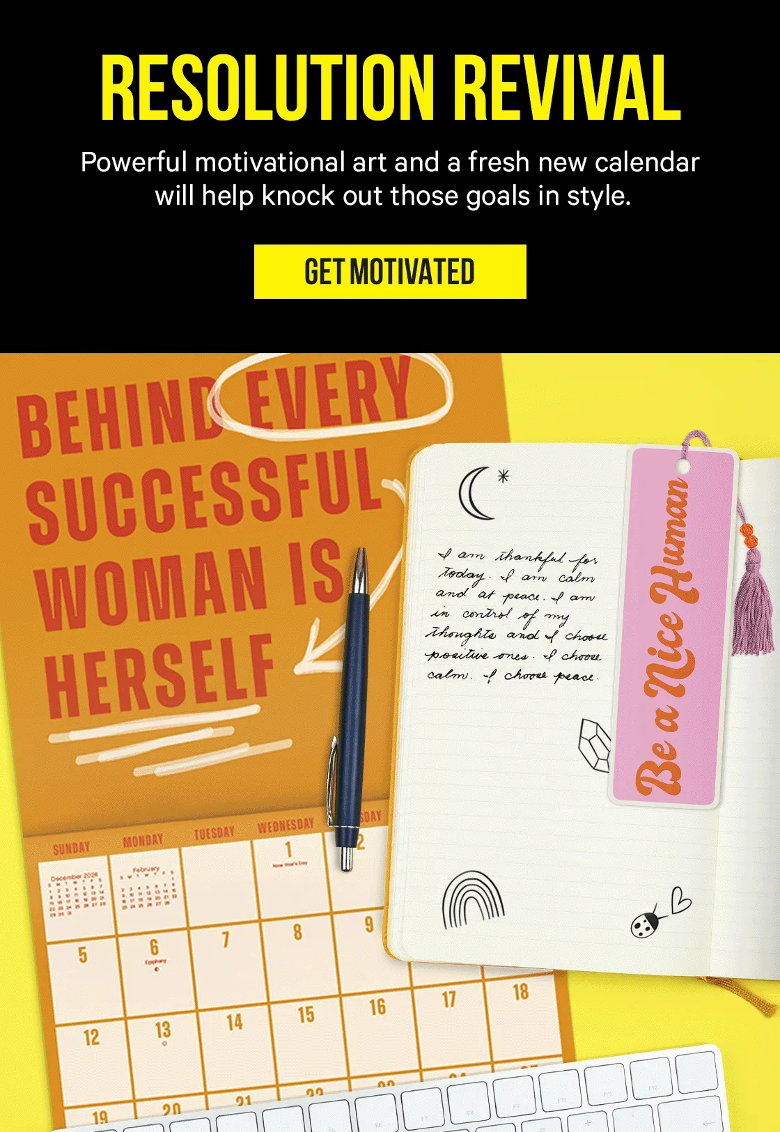 Resolution Revival. Powerful motivational art and a fresh new calendar will help knock out those goals in style.