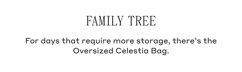 Family Tree For days that require more storage, there's the Oversized Celestia Bag.