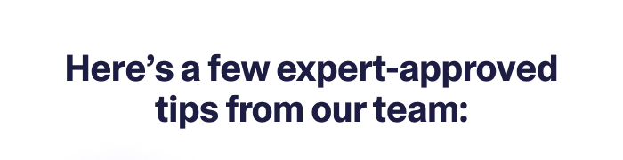 Here's a few expert-approved tips from our team