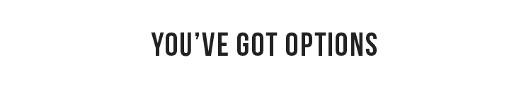 YOU'VE GOT OPTIONS