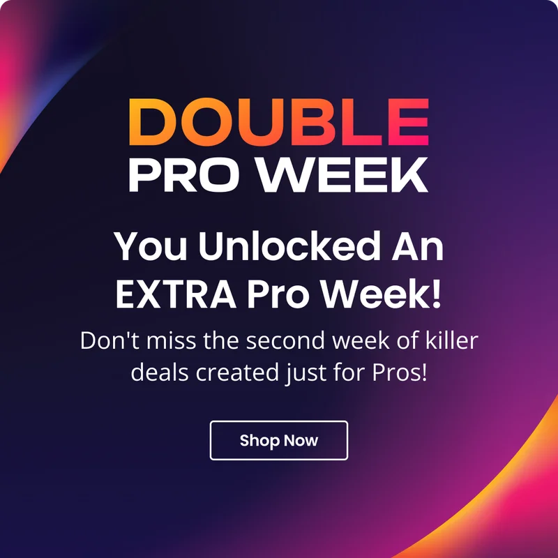 DOUBLE PRO WEEK You Unlocked An EXTRA Pro Week! Don't miss the second week of killer deals created just for Pros! Shop Now