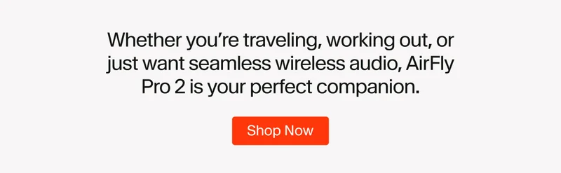 Whether you're traveling, working out, or just want seamless wireless audio, AirFlyy Pro 2 is your perfect companion.