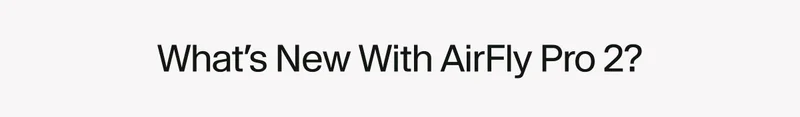 What's New With AirFly Pro 2?