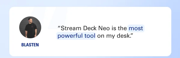 ''Stream Deck Neo is the most powerful tool on my desk.'' - Blasten