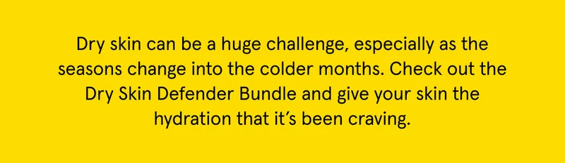 Check out the Dry Skin Defender Bundle and give your skin the hydration that it's been craving.
