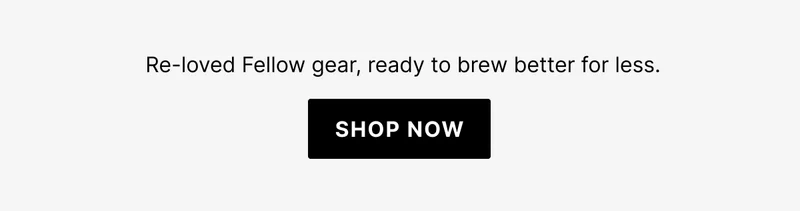 Re-loved Fellow gear, ready to brew better for less.