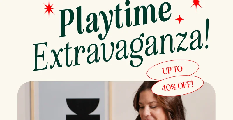 Playtime Extravaganza! UP TO 40% OFF!