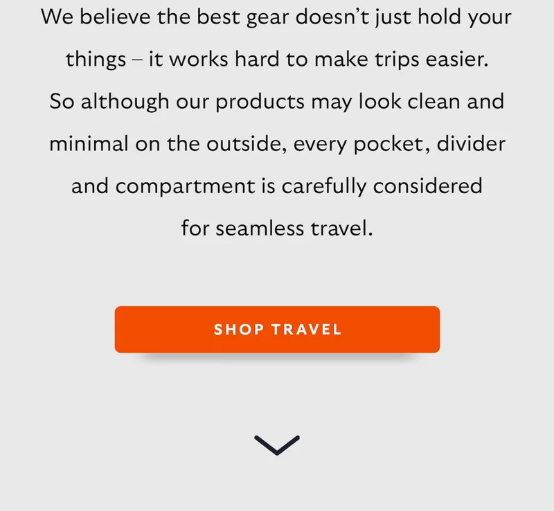 We believe the best gear doesn’t just hold your things – it works hard to make trips easier. So although our products may look clean and minimal on the outside, every pocket, divider and compartment is carefully considered for seamless travel.