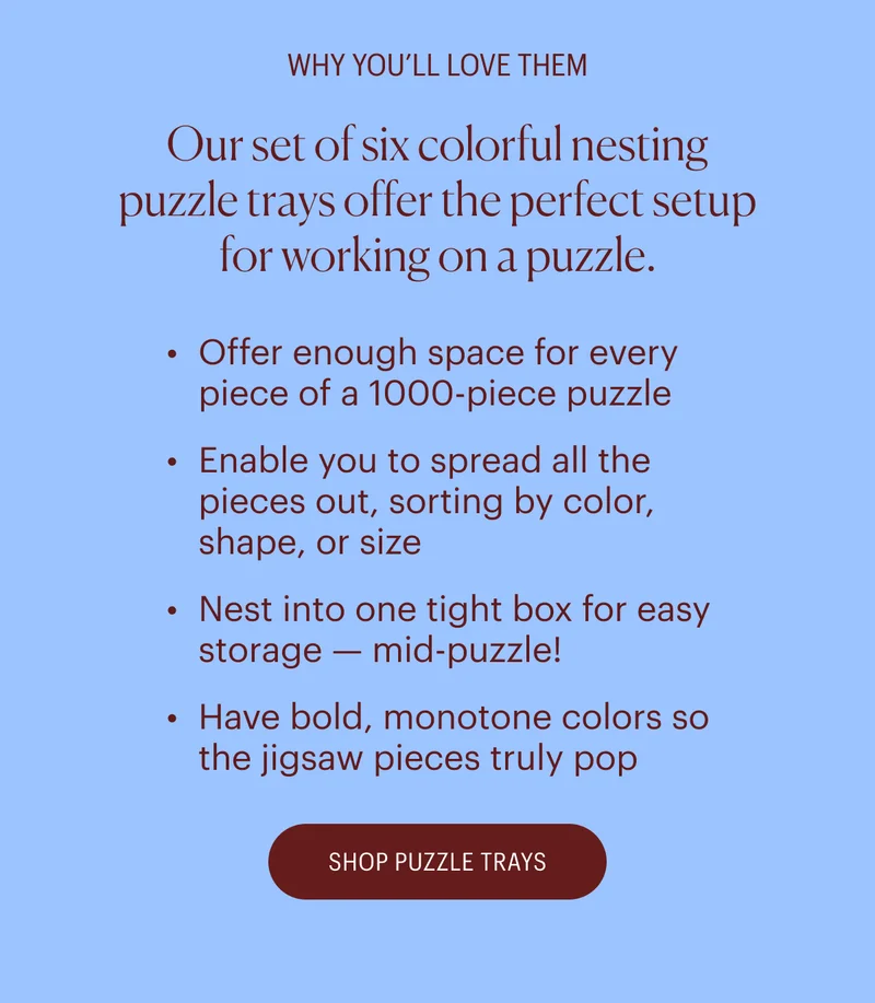 Why You'll Love Them: Our set of six colorful nesting puzzle trays offer the perfect setup for working on a puzzle.