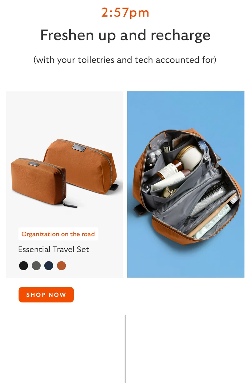 2:57pm: Freshen up and reset (with your toiletries and tech accounted for) Essential Travel Set – bronze *Optimized for organization on the road