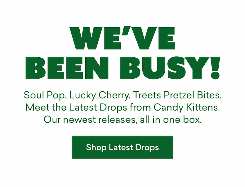 We’ve been busy…  Soul Pop. Lucky Cherry. Treets Pretzel Bites. Meet the Latest Drops from Candy Kittens. Our newest releases, all in one box.