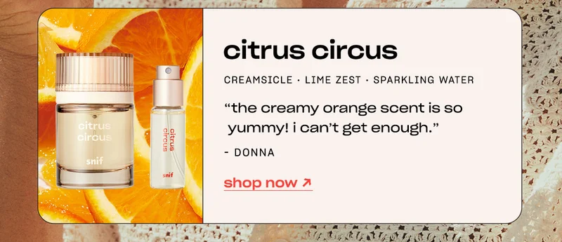 citrus circus creamsicle • lime zest • sparkling water  “The creamy orange scent is so yummy! I can’t get enough.”  — Donna shop now →