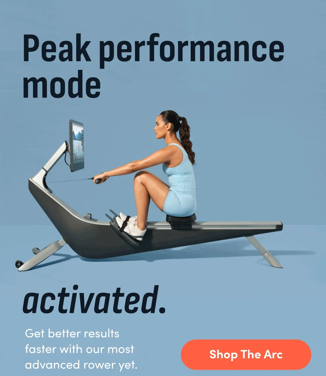 Peak performance mode, activated. Get better results faster with our most advanced rower yet. Shop The Arc.