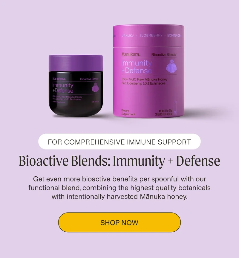 For comprehensive immune support Bioactive Blends: Immunity + Defense Get even more bioactive benefits per spoonful with our functional blend, combining the highest quality botanicals with intentionally harvested Mānuka honey. Shop now