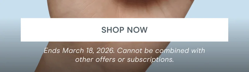 Click here to shop now! *Sale ends March 18, 2026. Cannot be combined with other offers or subscriptions.